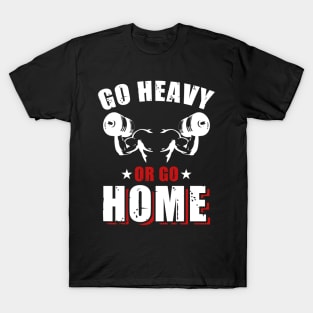 Go Heavy Or Go Home | Motivational & Inspirational | Gift or Present for Gym Lovers T-Shirt